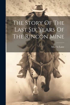 Paperback The Story Of The Last Six Years Of The Rincon Mine Book