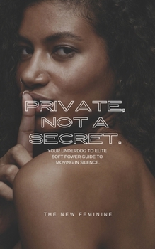 Paperback Private, Not A Secret.: Your Underdog to Elite Soft Power Guide to Moving In Silence! Book