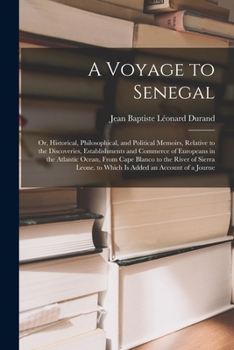 Paperback A Voyage to Senegal: Or, Historical, Philosophical, and Political Memoirs, Relative to the Discoveries, Establishments and Commerce of Euro Book