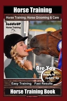 Paperback Horse Training, Horse Grooming & Care By SaddleUP Horse Training, Are You Ready to Saddle Up? Easy Training * Fast Results, Horse Training Book