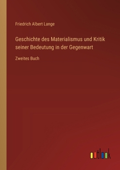 Paperback Geschichte des Materialismus und Kritik seiner Bedeutung in der Gegenwart: Zweites Buch [German] Book