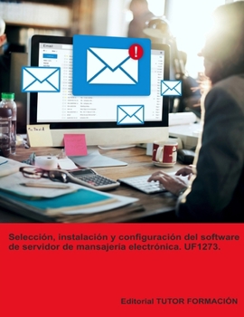 Selección, instalación y configuración del software de servidor de mensajería electrónica. UF1273. (Administración de servicios de internet) (Spanish Edition)