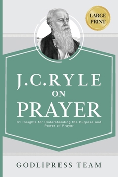 Paperback J. C. Ryle on Prayer: 31 Insights for Understanding the Purpose and Power of Prayer (LARGE PRINT) [Large Print] Book