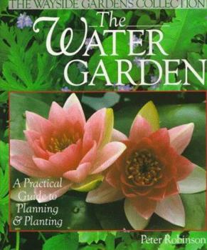 Paperback The Water Garden: A Practical Guide to Planning & Planting (The Wayside Gardens Collection) Book