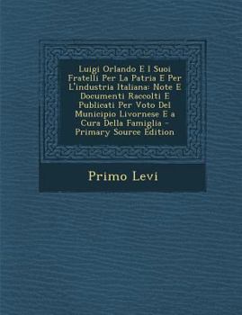 Paperback Luigi Orlando E I Suoi Fratelli Per La Patria E Per L'Industria Italiana: Note E Documenti Raccolti E Publicati Per Voto del Municipio Livornese E a C [Italian] Book