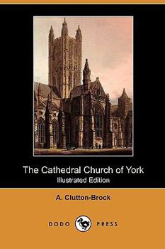 The Cathedral Church of York: a description of its fabric and a brief history of the Archi-Episcopal See
