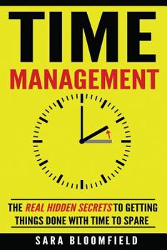 Paperback Time Management: The Real Hidden Secrets To Getting Things Done With Time To Spare Book