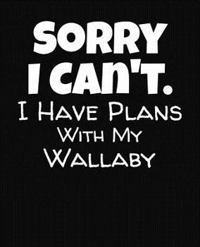 Sorry I Can't I Have Plans With My Wallaby: College Ruled Composition Notebook