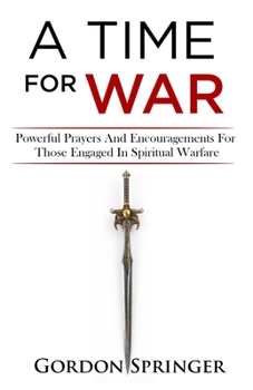 Paperback A Time For War: Powerful Prayers And Encouragements For Those engaged In Spiritual Warfare Book