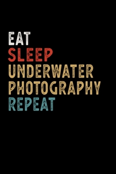 Paperback Eat Sleep Underwater Photography Repeat Funny Sport Gift Idea: Lined Notebook / Journal Gift, 100 Pages, 6x9, Soft Cover, Matte Finish Book