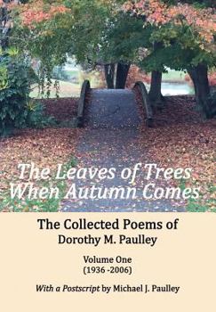 Hardcover The Leaves of Trees When Autumn Comes: The Collected Poems of Dorothy M. Paulley Volume One (1936 -2006) Book
