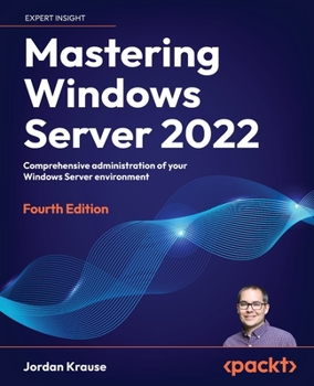 Paperback Mastering Windows Server 2022 - Fourth Edition: Comprehensive administration of your Windows Server environment Book