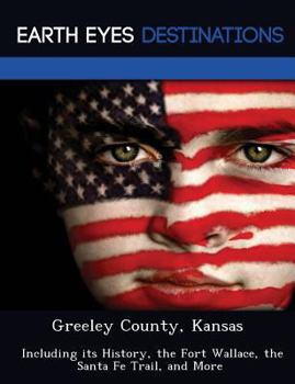 Paperback Greeley County, Kansas: Including Its History, the Fort Wallace, the Santa Fe Trail, and More Book