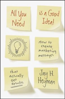 Hardcover All You Need Is a Good Idea!: How to Create Marketing Messages That Actually Get Results Book
