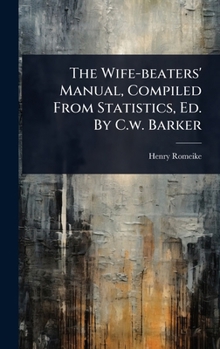 Hardcover The Wife-beaters' Manual, Compiled From Statistics, Ed. By C.w. Barker Book