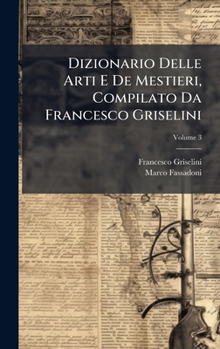 Hardcover Dizionario Delle Arti E De Mestieri, Compilato Da Francesco Griselini [Italian] Book