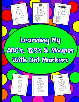 Paperback Learning My ABC's, 123's, & Shapes With Dot Markers: Dot Marker Book For Toddlers & Pre-Kindergarteners Book