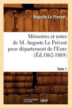 Paperback Mémoires et notes de M. Auguste Le Prévost pour département de l'Eure. Tome 1 (Éd.1862-1869) [French] Book