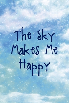 The Sky Makes Me Happy: All Purpose 6x9 Blank Lined Notebook Journal Way Better Than A Card Trendy Unique Gift Blue Sky