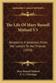 Paperback The Life Of Mary Russell Mitford V3: Related In A Selection From Her Letters To Her Friends (1870) Book