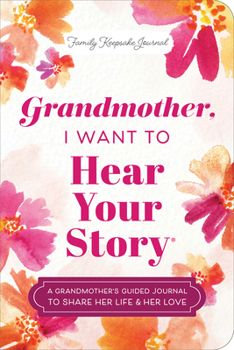 Paperback Grandmother, I Want to Hear Your Story (Expanded Edition): A Grandmother's Guided Journal to Share Her Life & Her Love Book