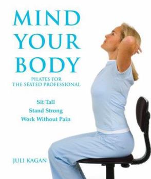 Hardcover Mind Your Body: Pilates for the Seated Professional Book