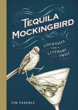 Hardcover Tequila Mockingbird: Cocktails with a Literary Twist Book