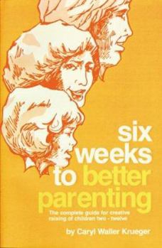 Paperback Six Weeks to Better Parenting: The Complete Guide for Creative Raising of Children Two-Twelve Book