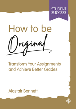 Paperback How to Be Original: Transform Your Assignments and Achieve Better Grades Book