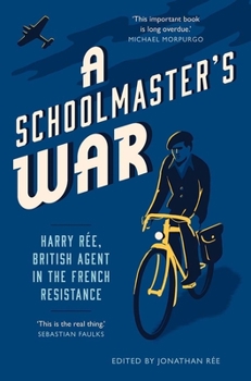 Hardcover A Schoolmaster's War: Harry Ree, British Agent in the French Resistance Book