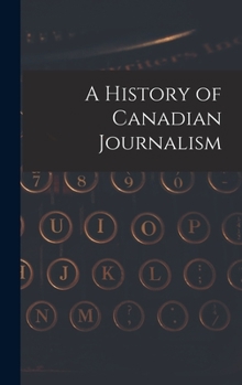 Hardcover A History of Canadian Journalism Book