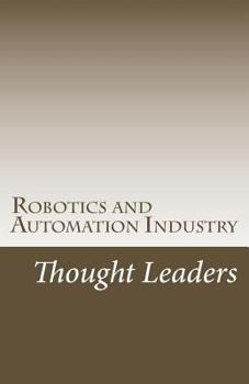 Paperback Robotics and Automation Industry Thought Leaders: Interviews from RoboticsAndAutomationNews.com Book