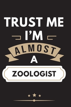 Trust Me I'm Almost A Zoologist Notebook / Journal 6x9 Ruled Lined 120 Pages School Degree Student Graduation university: for Zoologist daybook log ... Diaries pad blotter birthday gift business of