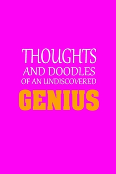 Thoughts and Doodles Of An Undiscovered Genius: Funny Sarcastic Slogan Journal Notebook (6 x 9 Inch Matte Softcover, 120 Blank Lined Pages, Cute Pink Cover)