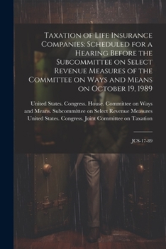 Paperback Taxation of Life Insurance Companies: Scheduled for a Hearing Before the Subcommittee on Select Revenue Measures of the Committee on Ways and Means on Book