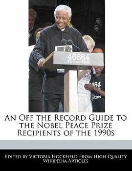 An off the Record Guide to the Nobel Peace Prize Recipients of The 1990s