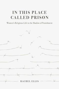 Hardcover In This Place Called Prison: Women's Religious Life in the Shadow of Punishment Book