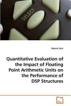 Paperback Quantitative Evaluation of the Impact of Floating Point Arithmetic Units on the Performance of DSP Structures Book