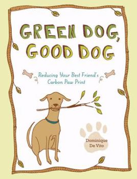 Paperback Green Dog, Good Dog: Reducing Your Best Friend's Carbon Paw Print Book