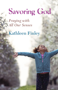 Savoring God: Praying with All Our Senses