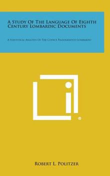 Hardcover A Study of the Language of Eighth Century Lombardic Documents: A Statistical Analysis of the Codice Paleografico Lombardo Book