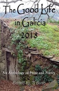 Paperback The Good Life in Galicia 2018: An Anthology of Prose and Poetry Book