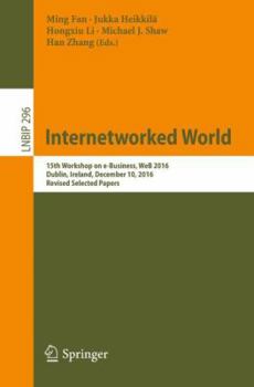 Paperback Internetworked World: 15th Workshop on E-Business, Web 2016, Dublin, Ireland, December 10, 2016, Revised Selected Papers Book