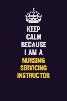 Paperback Keep Calm Because I Am A Nursing servicing instructor: Motivational and inspirational career blank lined gift notebook with matte finish Book