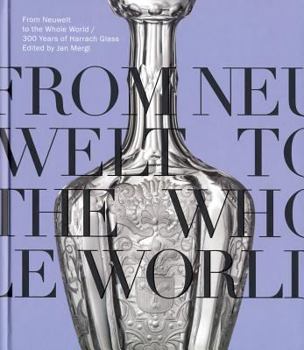 Hardcover From Neuwelt to the Whole World: 300 Years of Harrach Glass Book