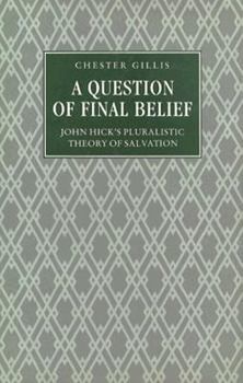 Hardcover A Question of Final Belief: John Hick's Pluralistic Theory of Salvation Book