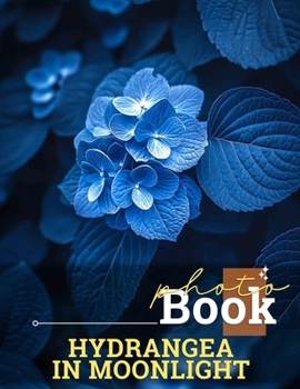 Hydrangea In Moonlight Photo Book: Gorgeous Floral Images Captured Under Moonlight For Home Decor Inspiration