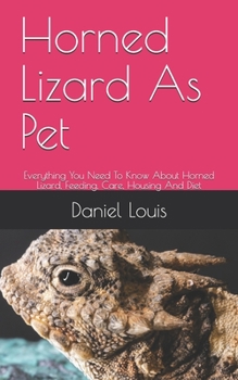 Paperback Horned Lizard As Pet: Everything You Need To Know About Horned Lizard, Feeding, Care, Housing And Diet Book