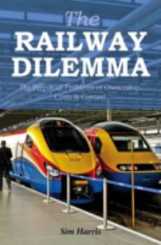 Hardcover The Railway Dilemma: The Perpetual Problems of Ownership, Costs and Control Book