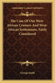 The Case of Our West-African Cruisers and West-African Settlements Fairly Considered